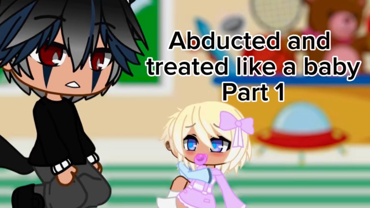 Abducted and treated like a baby *Part 1*