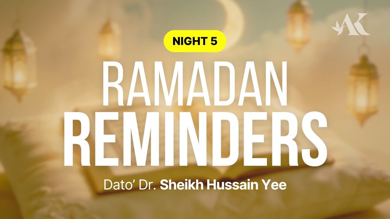 Night 5 - Ramadan Reminders 1447H | Dato' Dr. Sheikh Hussain Yee