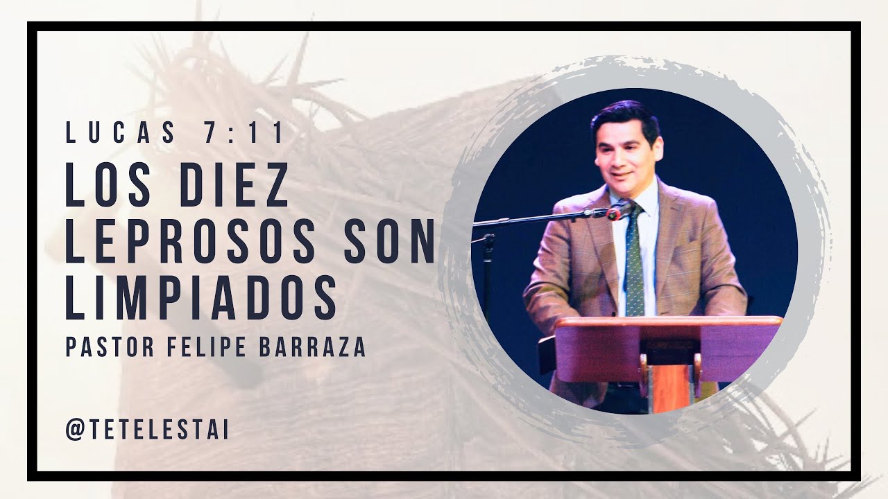 Pastor Felipe Barraza - Los diez leprosos son limpiados.