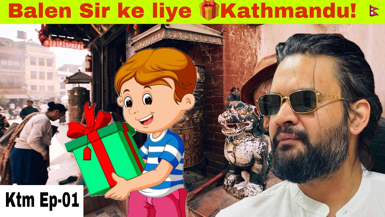KTM Day.01 &ndash; Balen Sir Ko Gift Dene Kathmandu Aaya😍