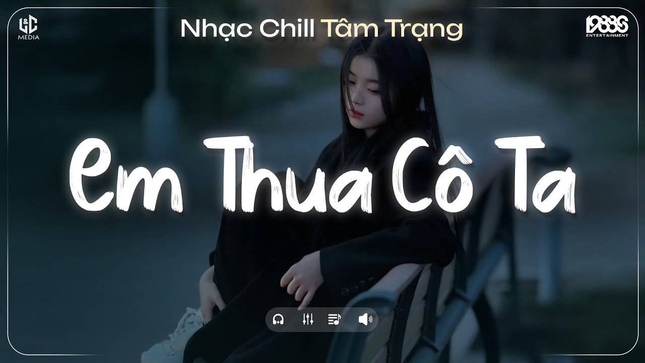 Em Thua Cô Ta Lofi ♬ Cô Ấy Tốt Hơn Em Mà Cô Ta Cũng Thương Anh À ♬ Nhạc Chill Tiktok