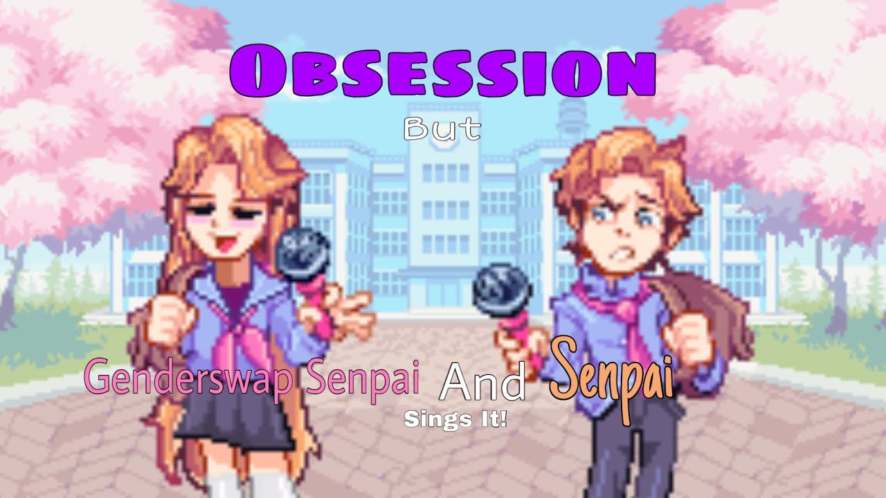 Obsessed! Obsession but GENDERSWAP SENPAI AND SENPAI SINGS IT! Friday Night Funkin’ Cover