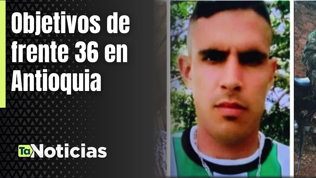 Objetivos de frente 36 en Antioquia - Teleantioquia Noticias