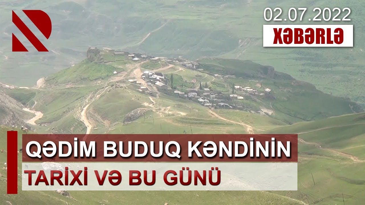 Qədim Buduq kəndinin tarixi və bu günü - Kənd dəniz səviyyəsindən 2200 metr yüksəklikdə yerləşir
