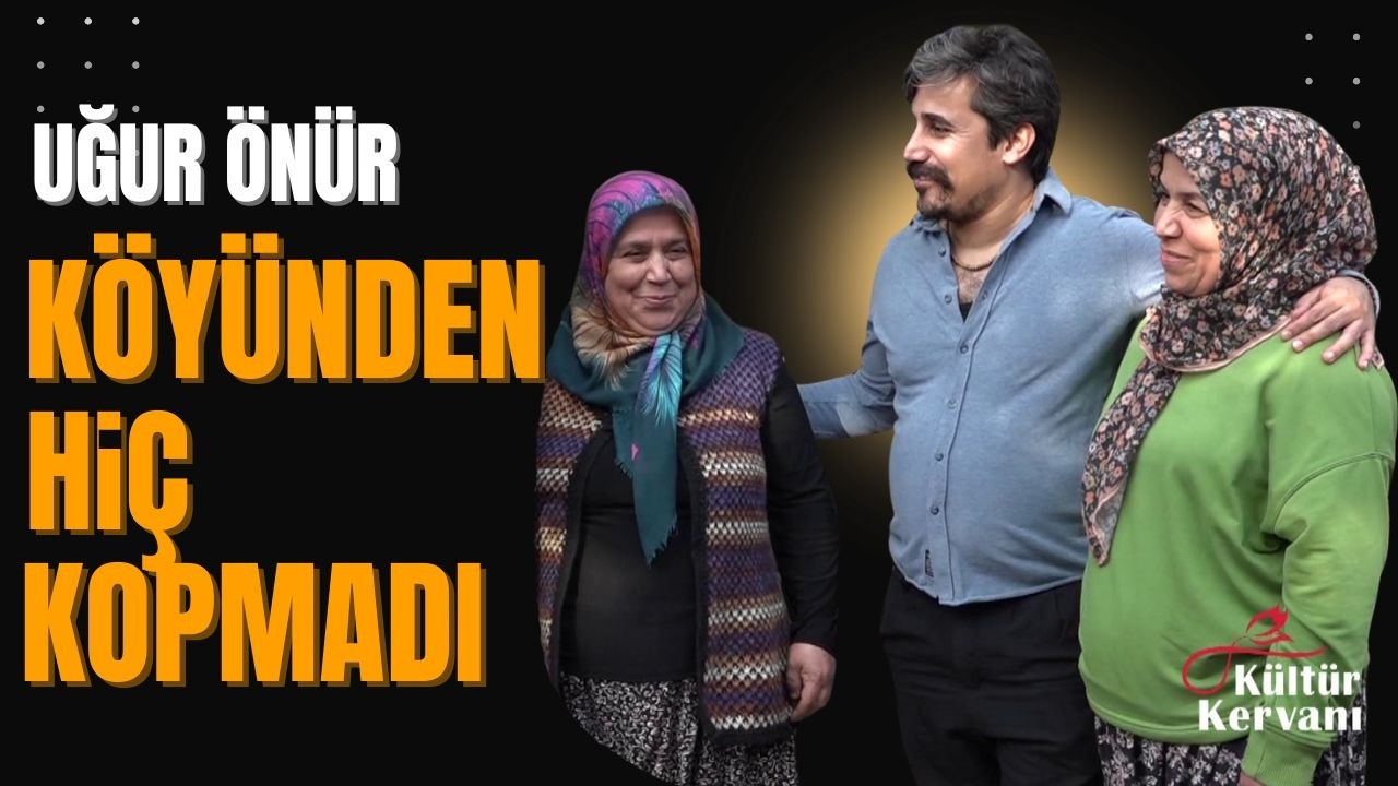 Köyünden Hiç Kopmayan Sanatçı: Uğur Önür ile Kuzköy'deyiz