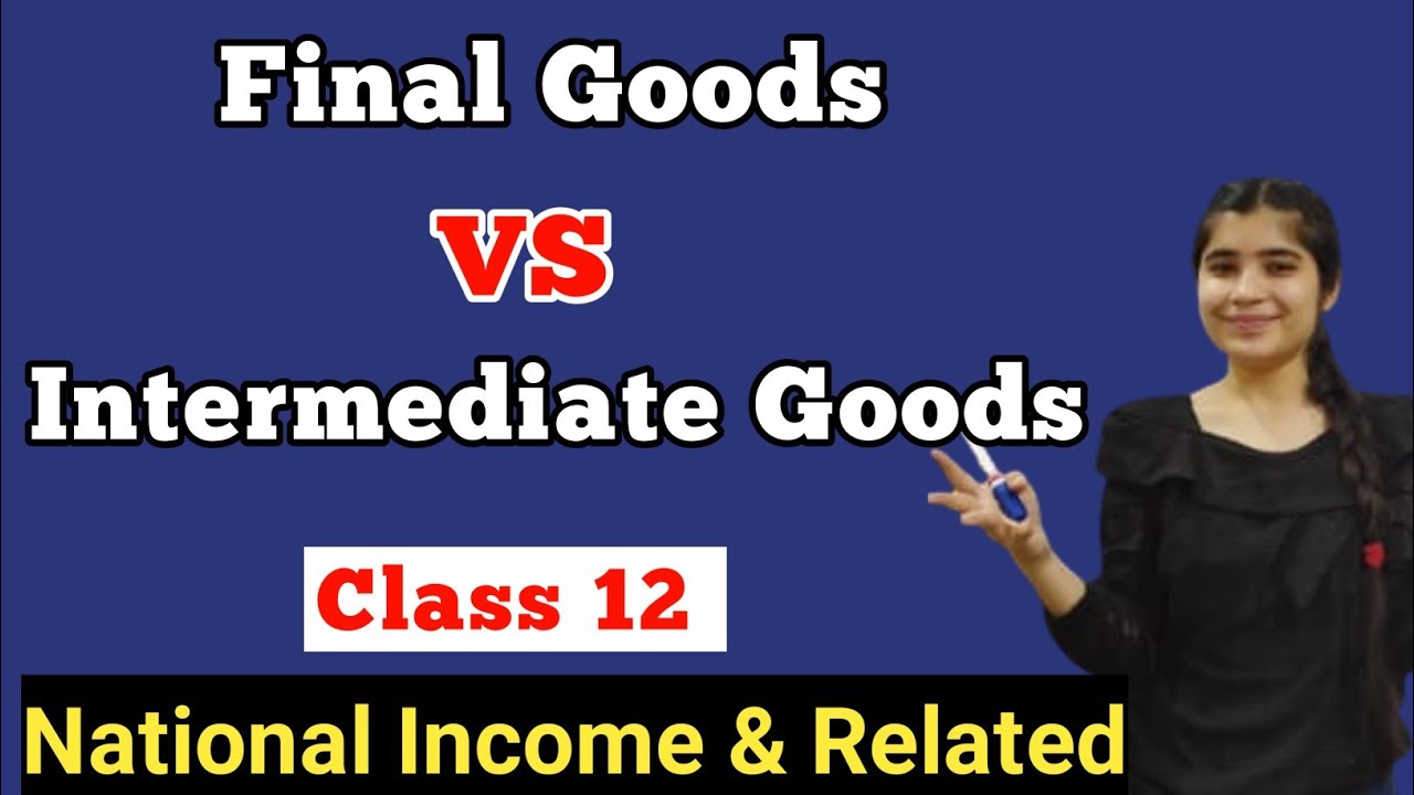 Difference Between Final Goods And Intermediate Goods|Economic Class 12,National Income And Related|