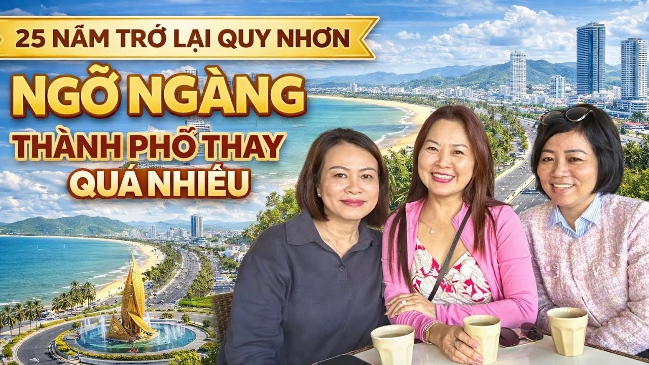 Ngỡ Ngàng Sau 25 Năm Trở Lại Quy Nhơn – Thành Phố Thay Đổi Không Thể Tin Nổi