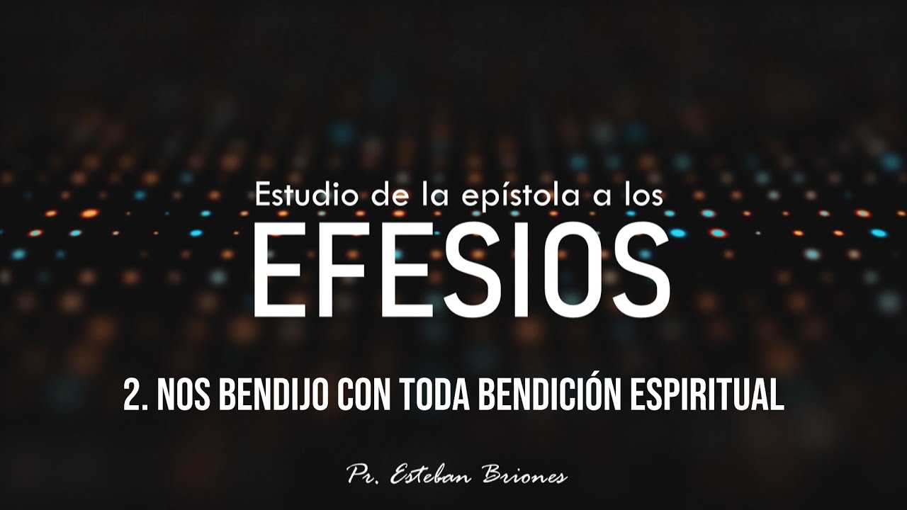 02. Nos bendijo con toda bendición espiritual // Estudio de Efesios