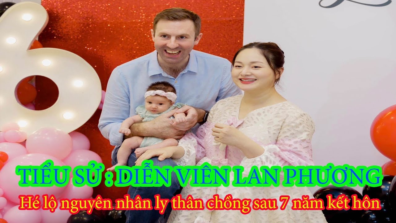 Tiểu sử : Diễn Viên LAN PHƯƠNG _ Hé lộ nguyên nhân ly thân sau 7 năm kết hôn với chồng người Anh...