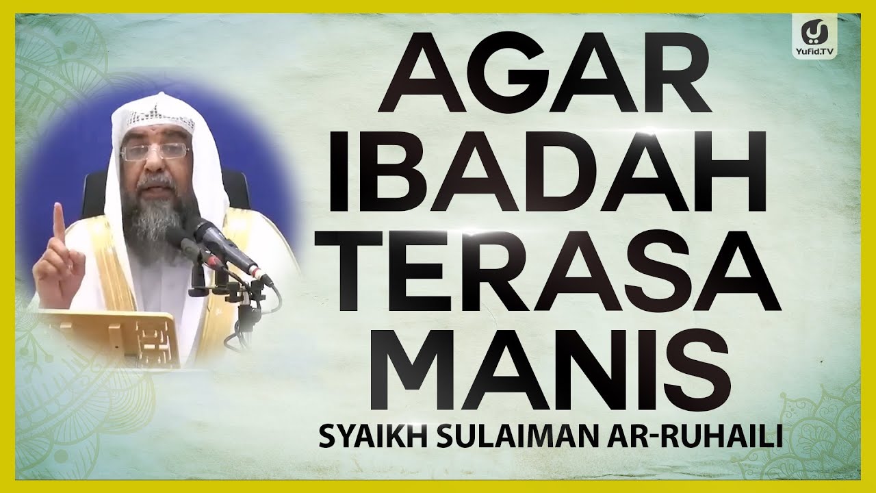 Agar Ibadah Terasa Manis - Syaikh Sulaiman ar-Ruhaili #NasehatUlama