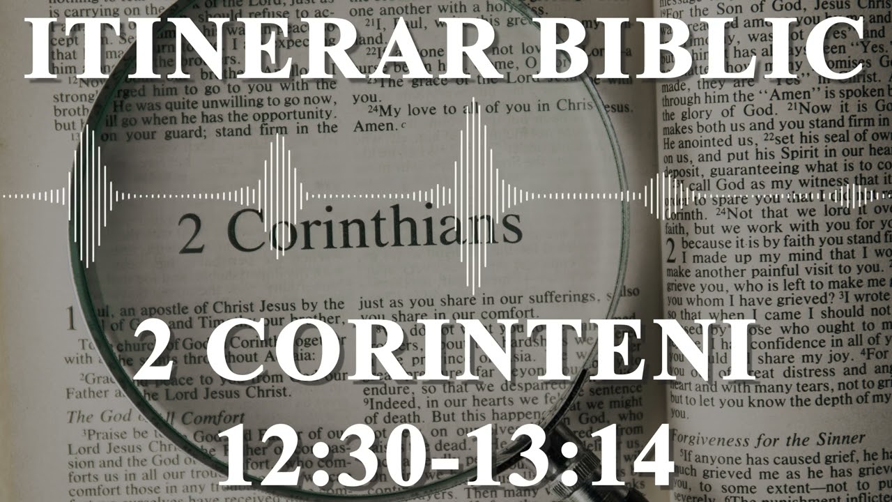 2 Corinteni 12 :20-13:14 | Itinerar Biblic | Episodul 623