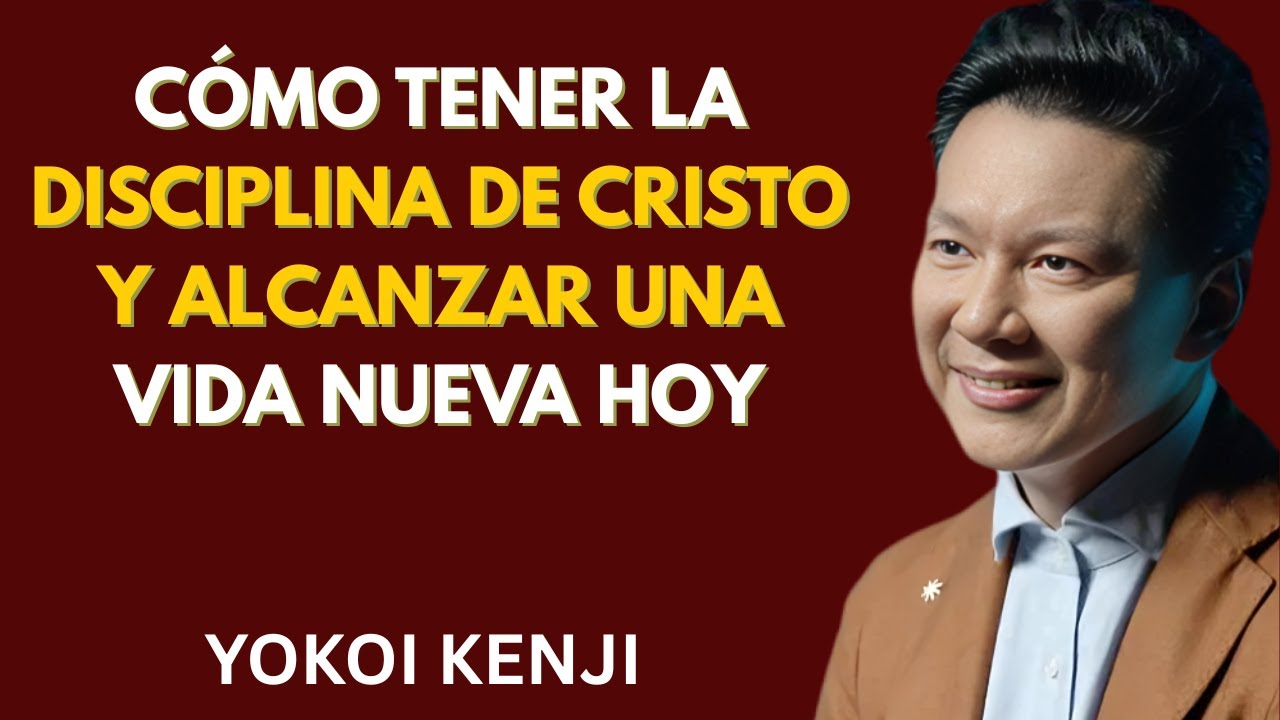 Cómo Tener la Disciplina de Cristo y Alcanzar una Vida Nueva Hoy - Yokoi Kenji