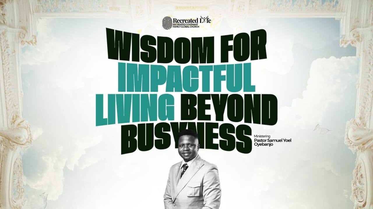 Wisdom For Impactful Living Beyond Busyness --- Pastor Sam Yoel Oyebanjo