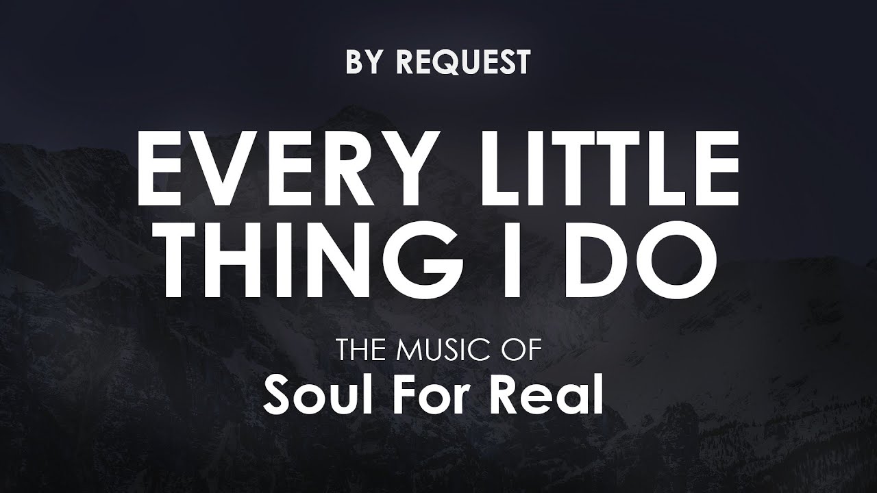 Every Little Thing I Do | Soul For Real