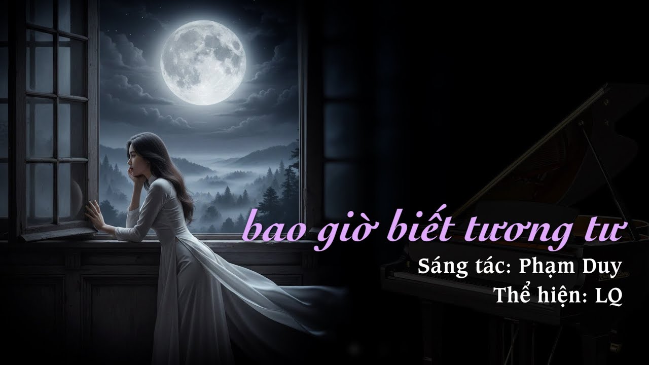 BAO GIỜ BIẾT TƯƠNG TƯ || sáng tác: Phạm Duy || thể hiện: LQ