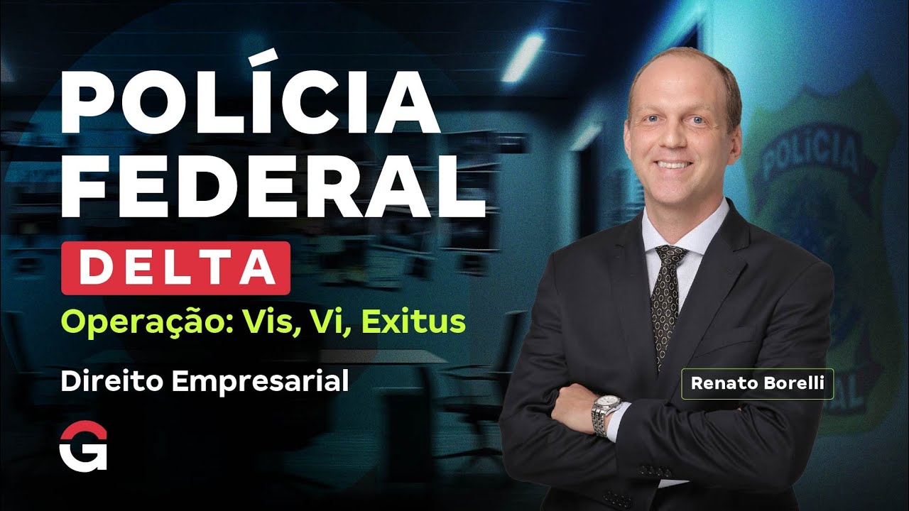 Concurso Delta PF | Operação: Vis, Vi, Exitus: Direito Empresarial
