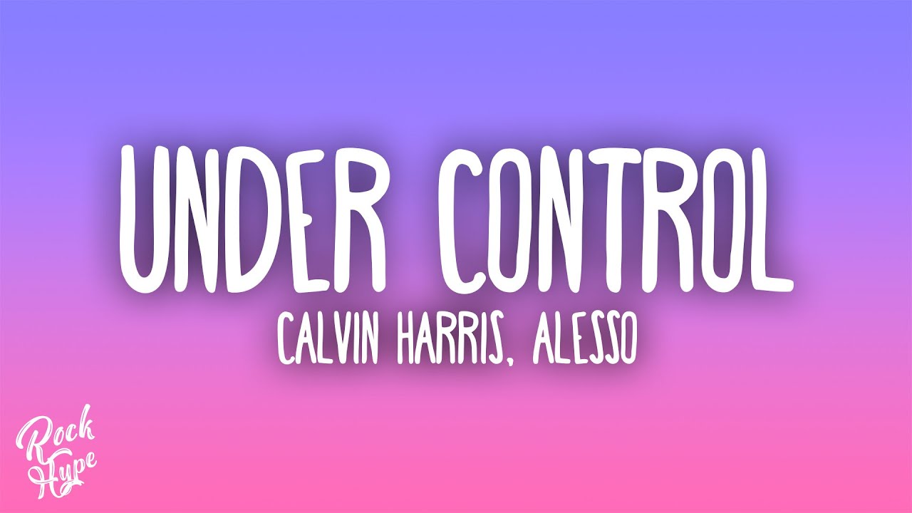 Calvin Harris & Alesso - Under Control ft. Hurts