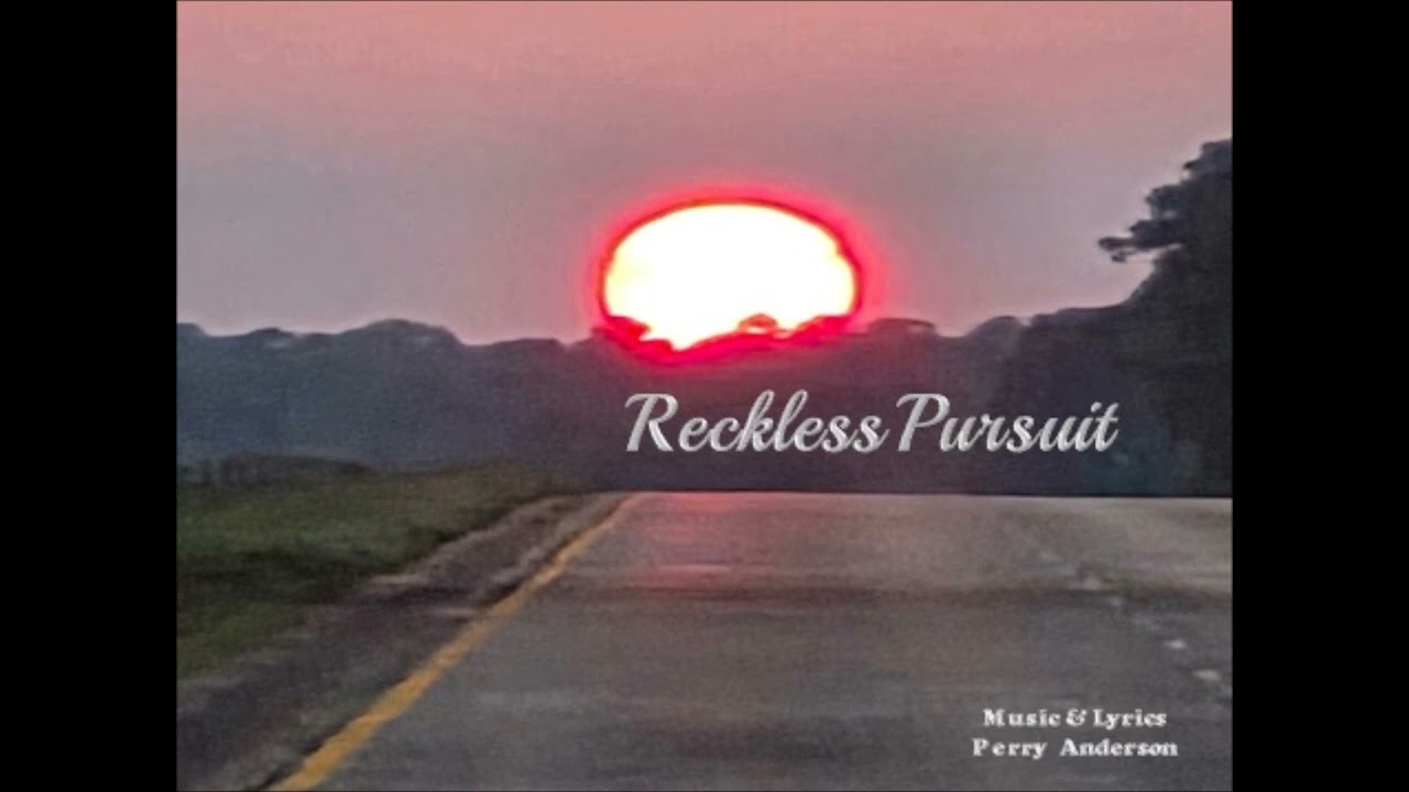 Reckless Pursuit (Music & Lyrics: Perry Anderson - 2009)