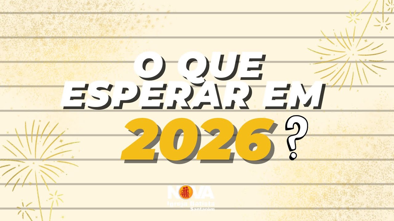 O QUE ESPERAR EM 2026? (04/01/2026) - NOVA IGREJA BATISTA SANTARÉM