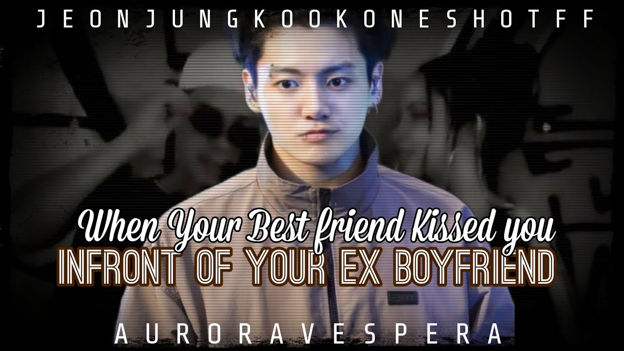 [2/2] When your jealous best friend kissed you Infront of your ex boyfriend | Jungkook one shot ff