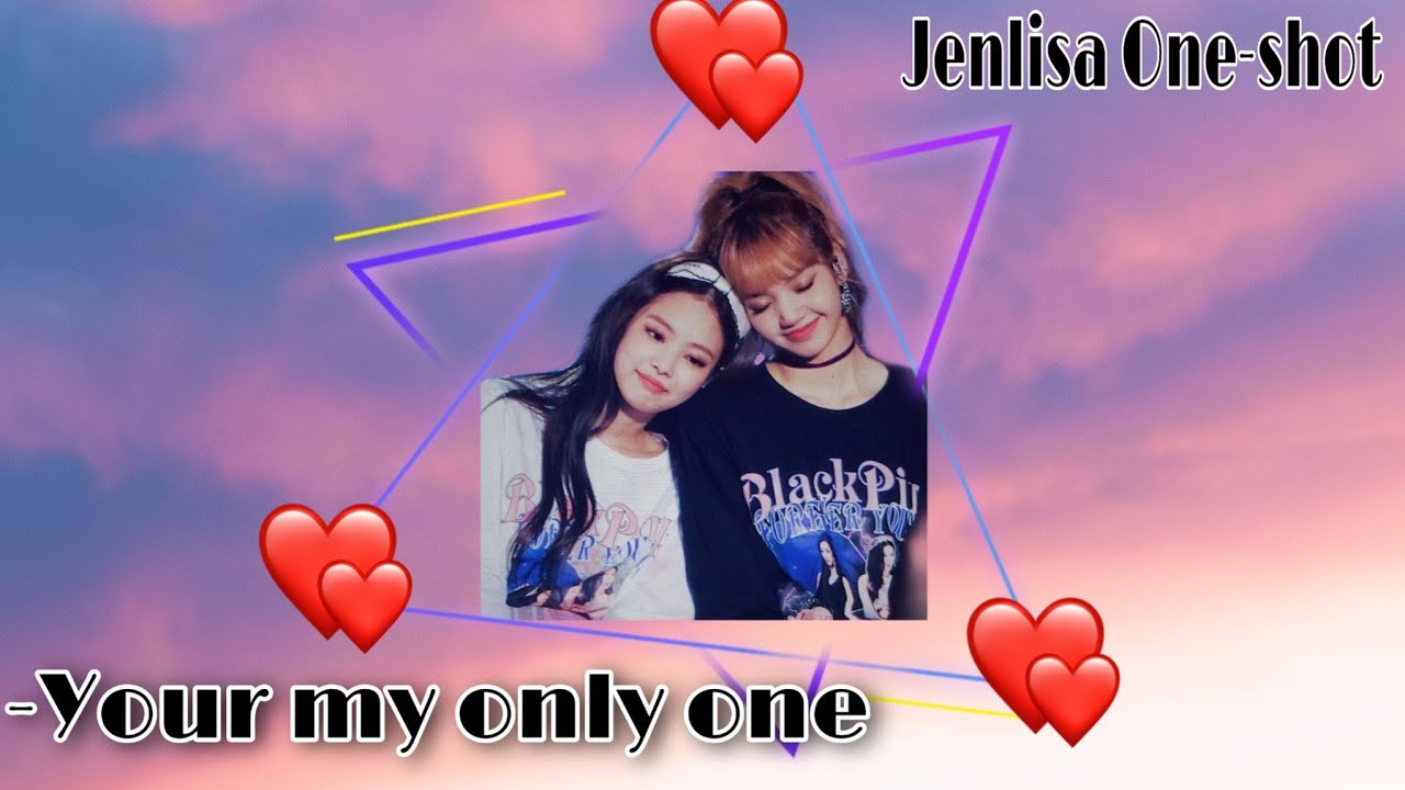 JenLisa OneShot [Your my only one]