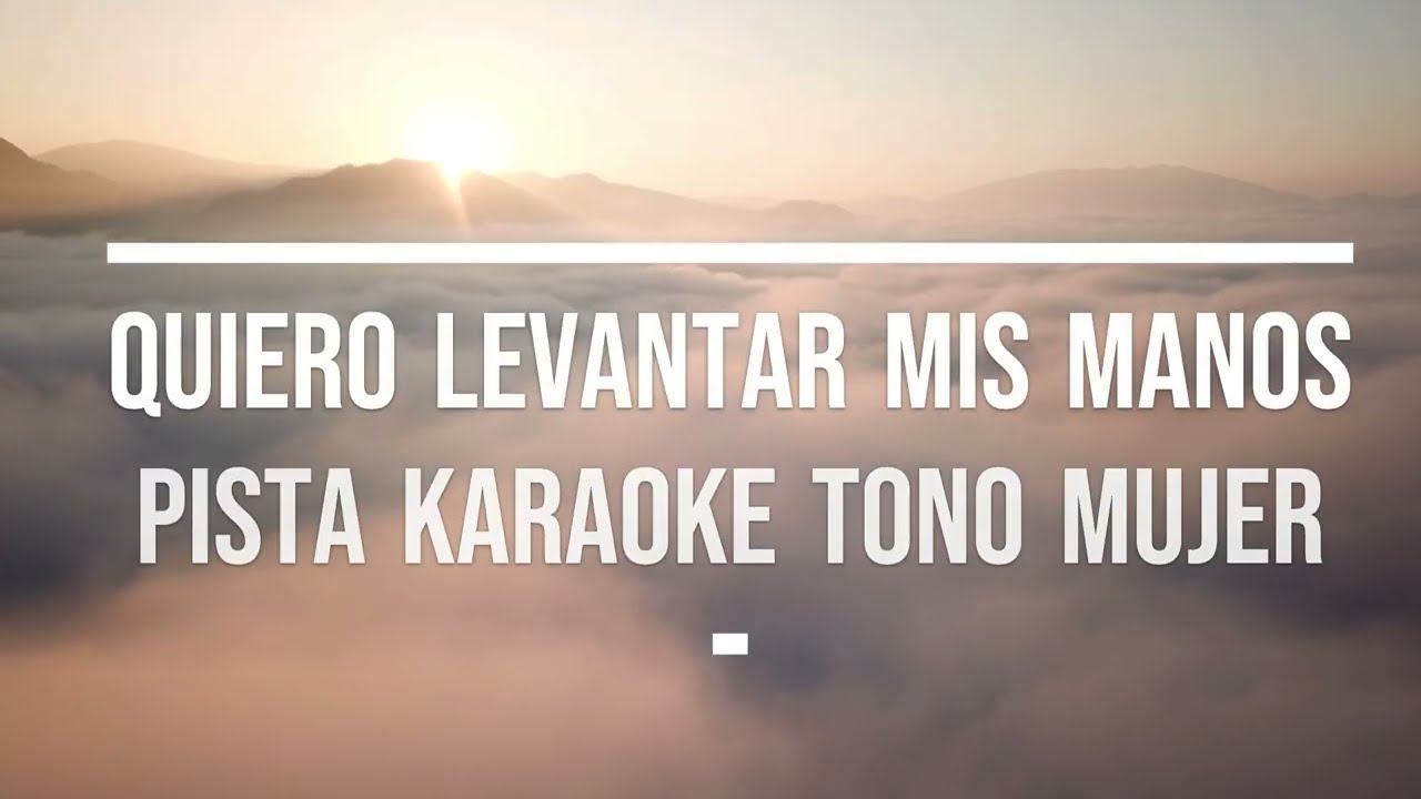 QUIERO LEVANTAR MIS MANOS, pista karaoke tono para mujer