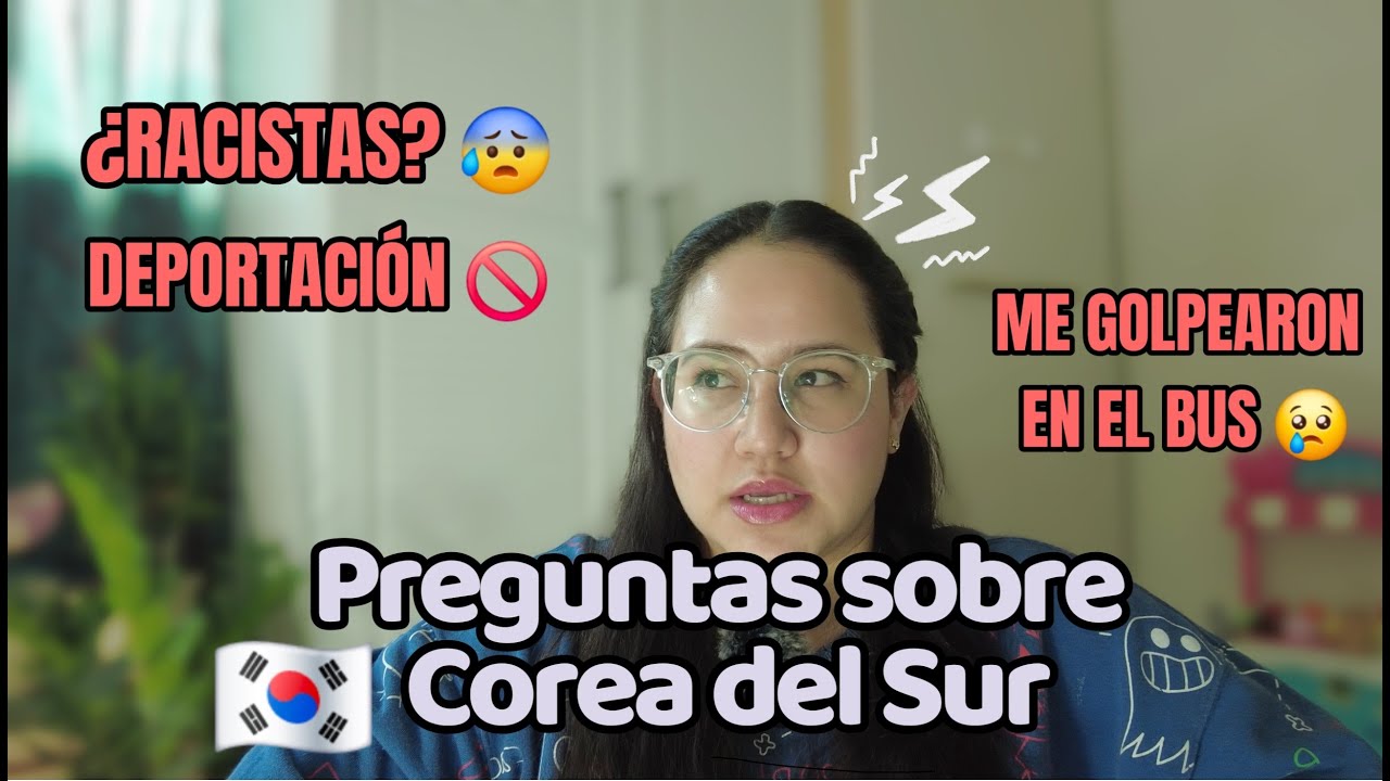 Preguntas sobre Corea del Sur 🇰🇷 - Empezaron las deportaciones. Son racistas?- Me golpean en el bus🫤