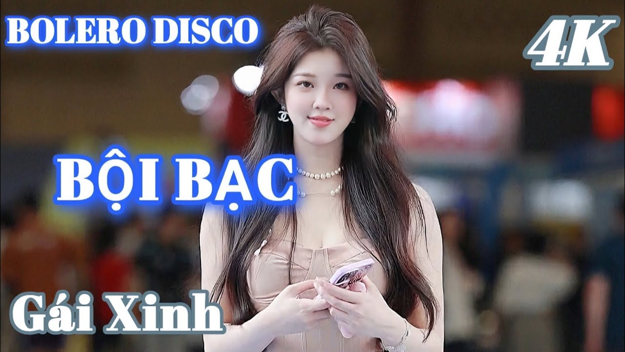 BỘI BẠC - BOLERO DISCO GÁI XINH MỚI NHẤT HIỆN NAY