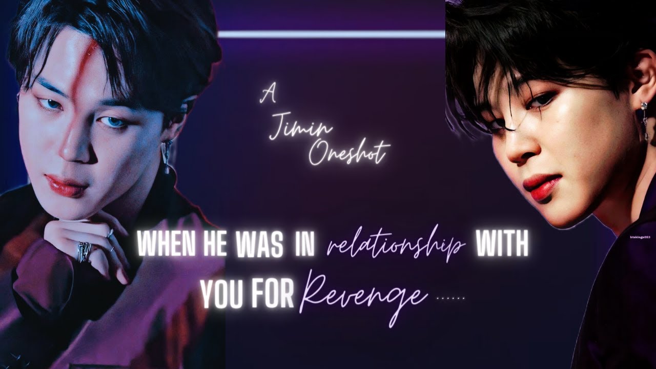 (Jimin ff) (oneshot) when he was in relationship with you for revenge