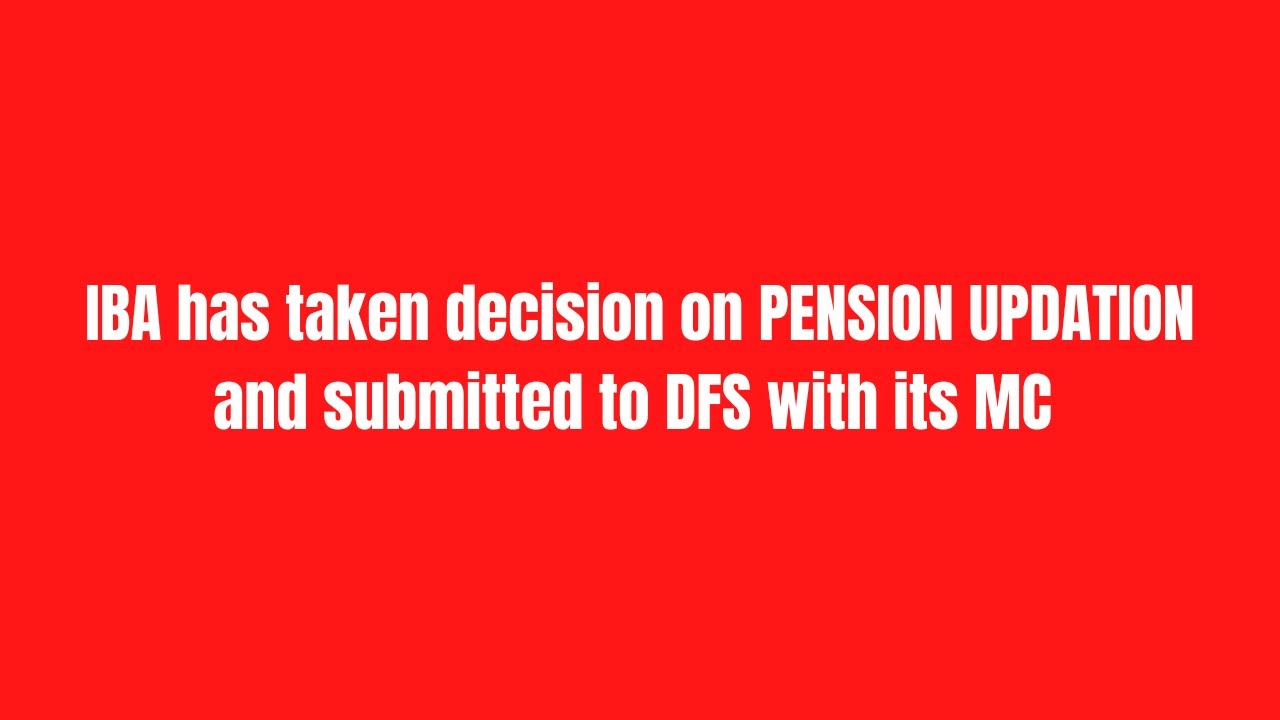 IBA has taken decision on PENSION UPDATION and submitted to DFS with its MC