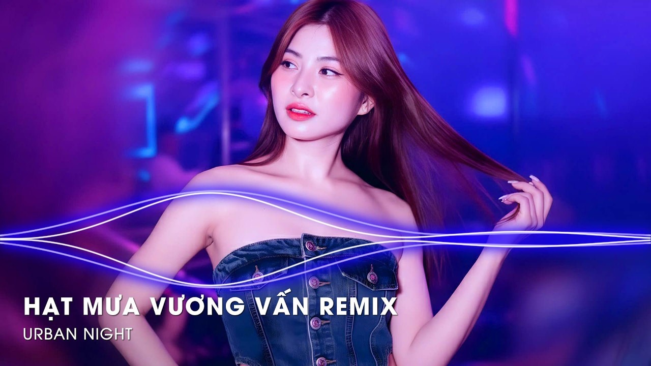 Hạt Mưa Vương Vấn Remix (Bản Hot TikTok) - Hạt Mưa Vương Vấn Em Giờ Này Đang Nơi Đâu Remix TikTok