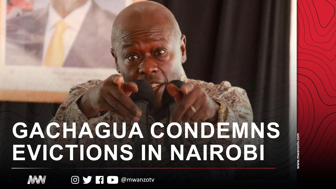 GACHAGUA CONDEMNS EVICTIONS IN NAIROBI