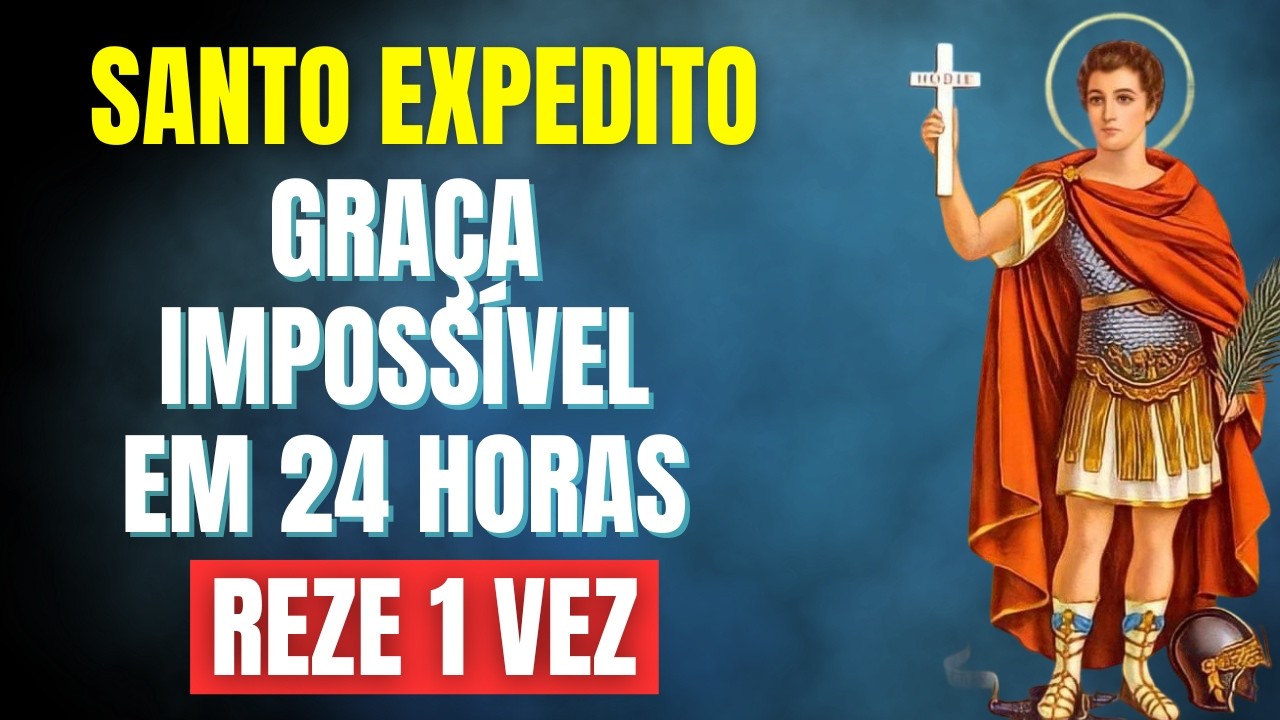 REZE AGORA A SANTO EXPEDITO E RECEBA UMA GRAÇA IMPOSSÍVEL EM 24 HORAS
