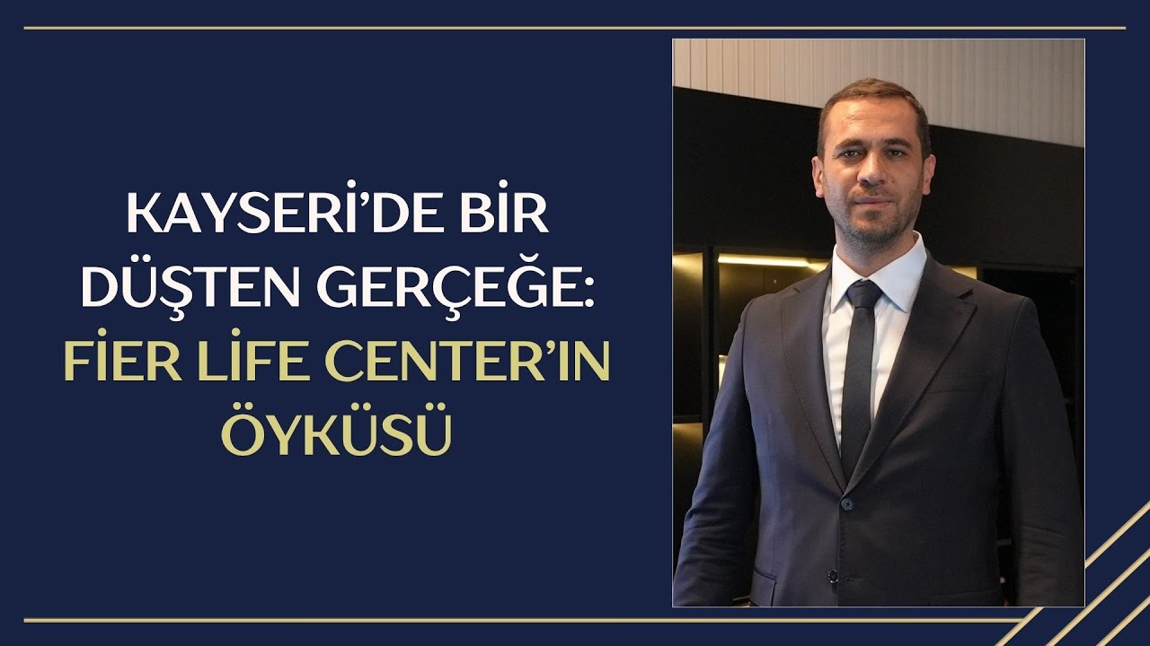 KAYSERİ’DE BİR DÜŞTEN GERÇEĞE: FİER LİFE CENTER’IN ÖYKÜSÜ