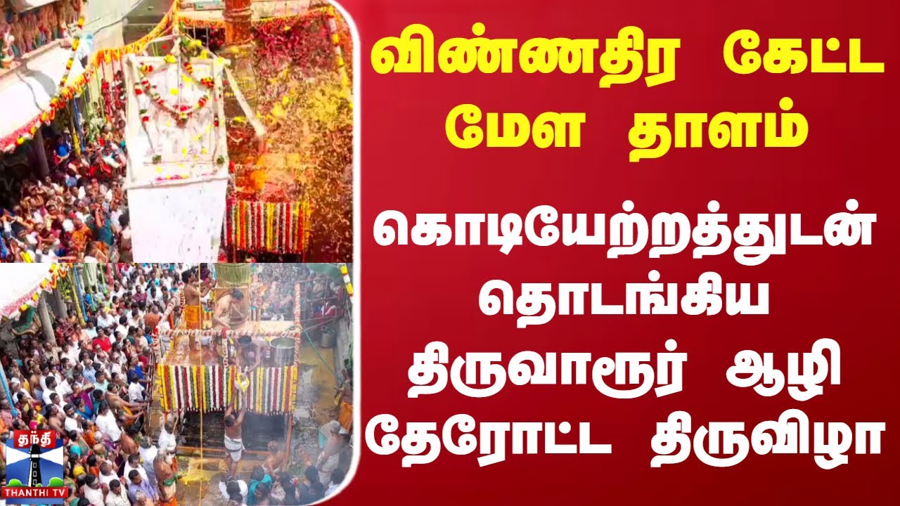 Thiruvarur | Car Festival விண்ணதிர கேட்ட மேள தாளம்.. கொடியேற்றத்துடன் தொடங்கிய திருவாரூர் திருவிழா