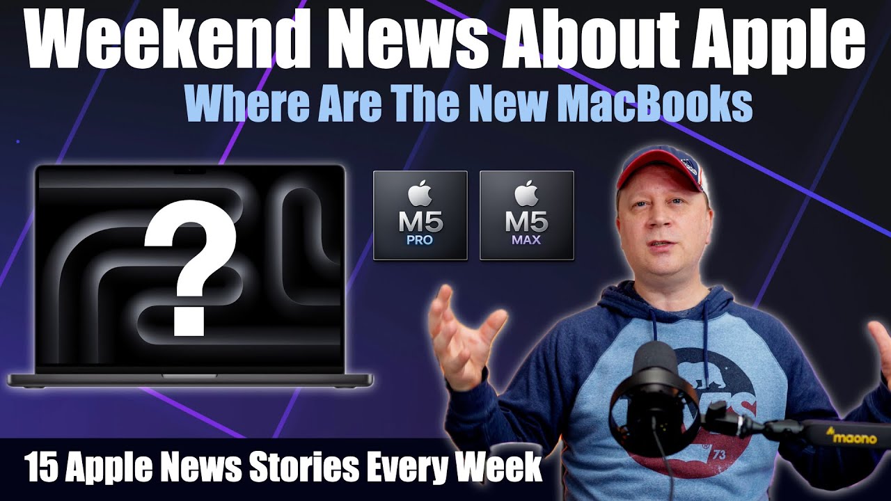 Where Are The New M5 Pro & Max MacBooks?  Is Mac Pricing Going To Increase?  More Weekend Apple News