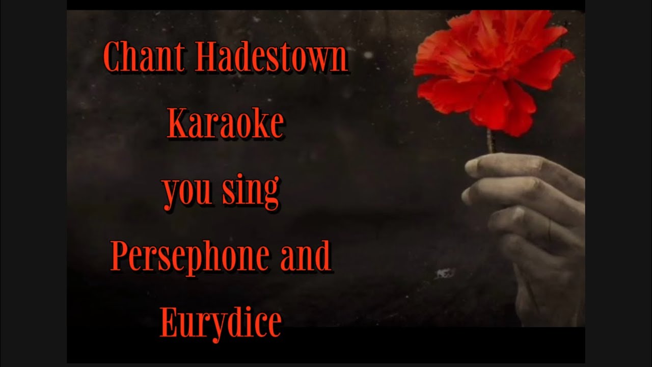 Chant Hadestown Karaoke You sing as Persephone and Eurydice 