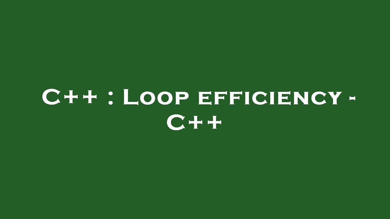 C++ : Loop efficiency - C++