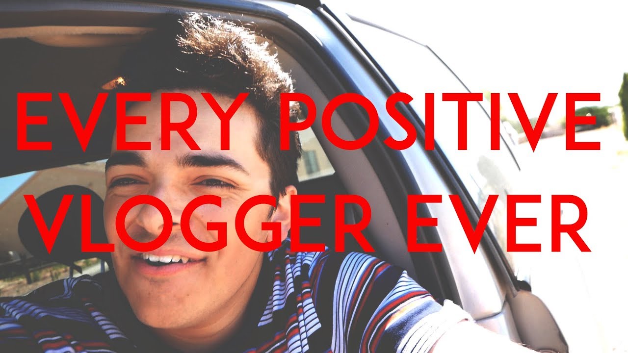 Every Positive Vlogger EVER