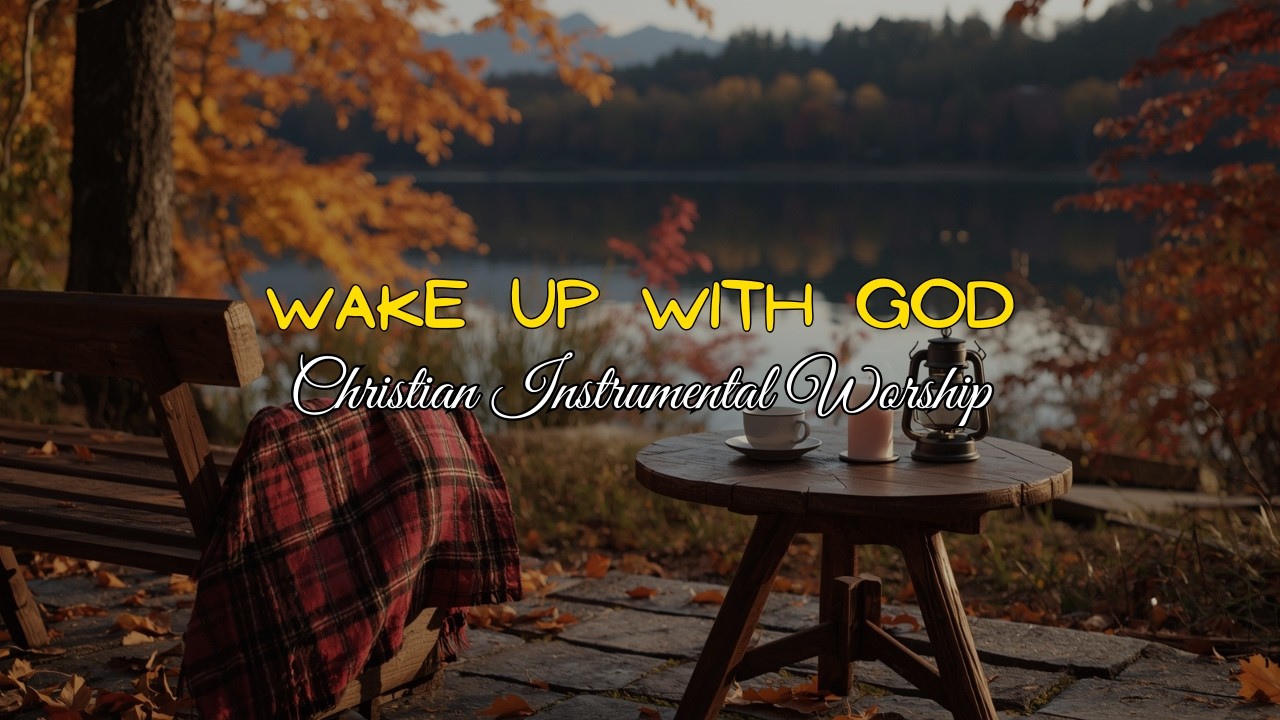 Wake Up With God ☀️ Anointed Christian Instrumental Worship and Morning Scriptures