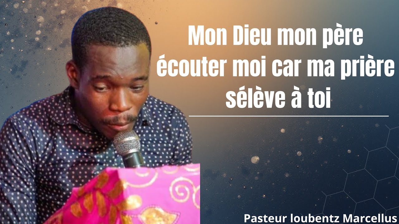 Mon Dieu mon père écouter moi car ma prière selève à toi|Pasteur loubentz Marcellus 