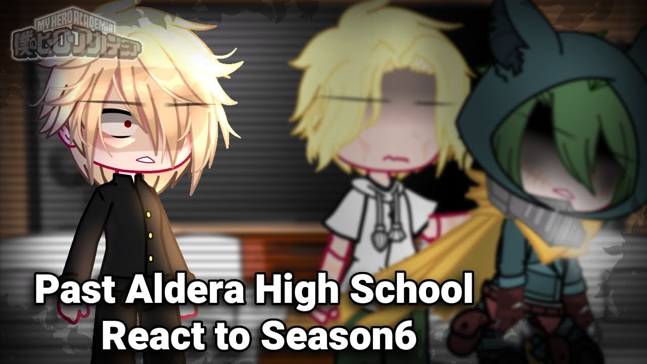 | Past Aldera Highschool React to Season6 | My Au | gcrv | No parts + No ships | lazy |