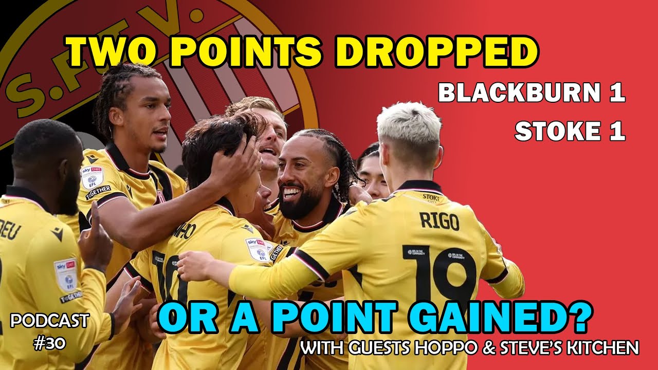 Two points dropped or a point gained? Stoke draw 1-1 with Blackburn Stoke Fan TV Reaction Podcast 30