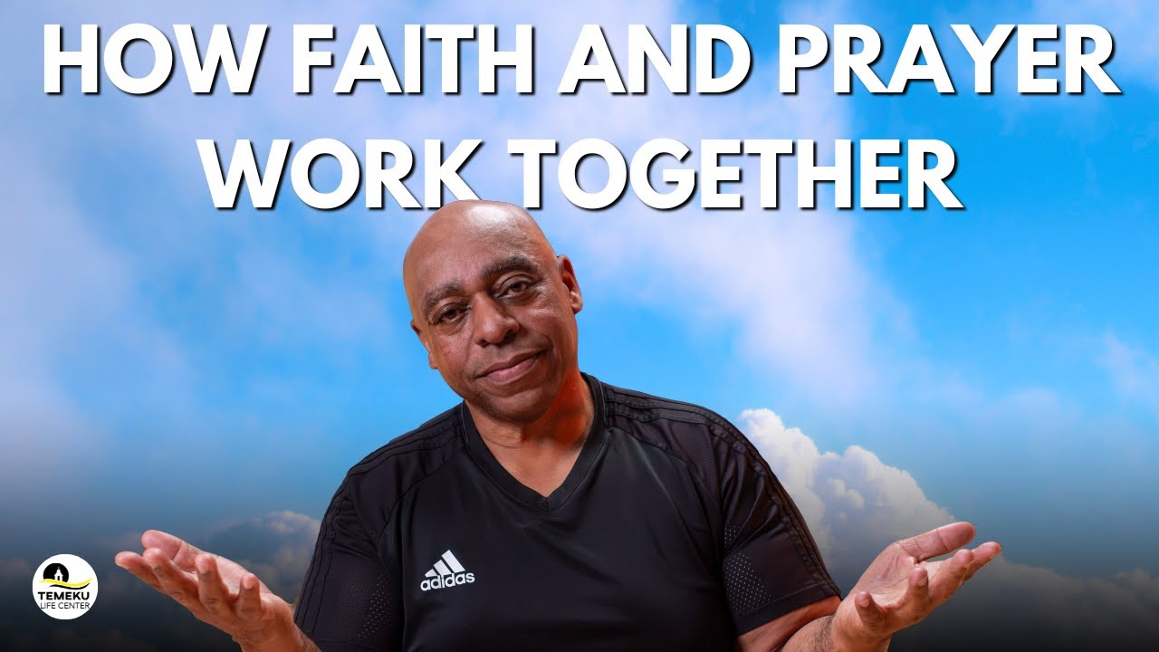 Understanding Prayer (Part 2) | How Faith & Prayer Work Together