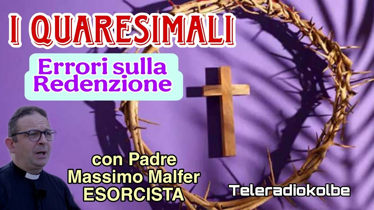 i Quaresimali. ERRORI SULLA REDENZIONE con Padre Massimo Malfer ESORCISTA. Teleradiokolbe 