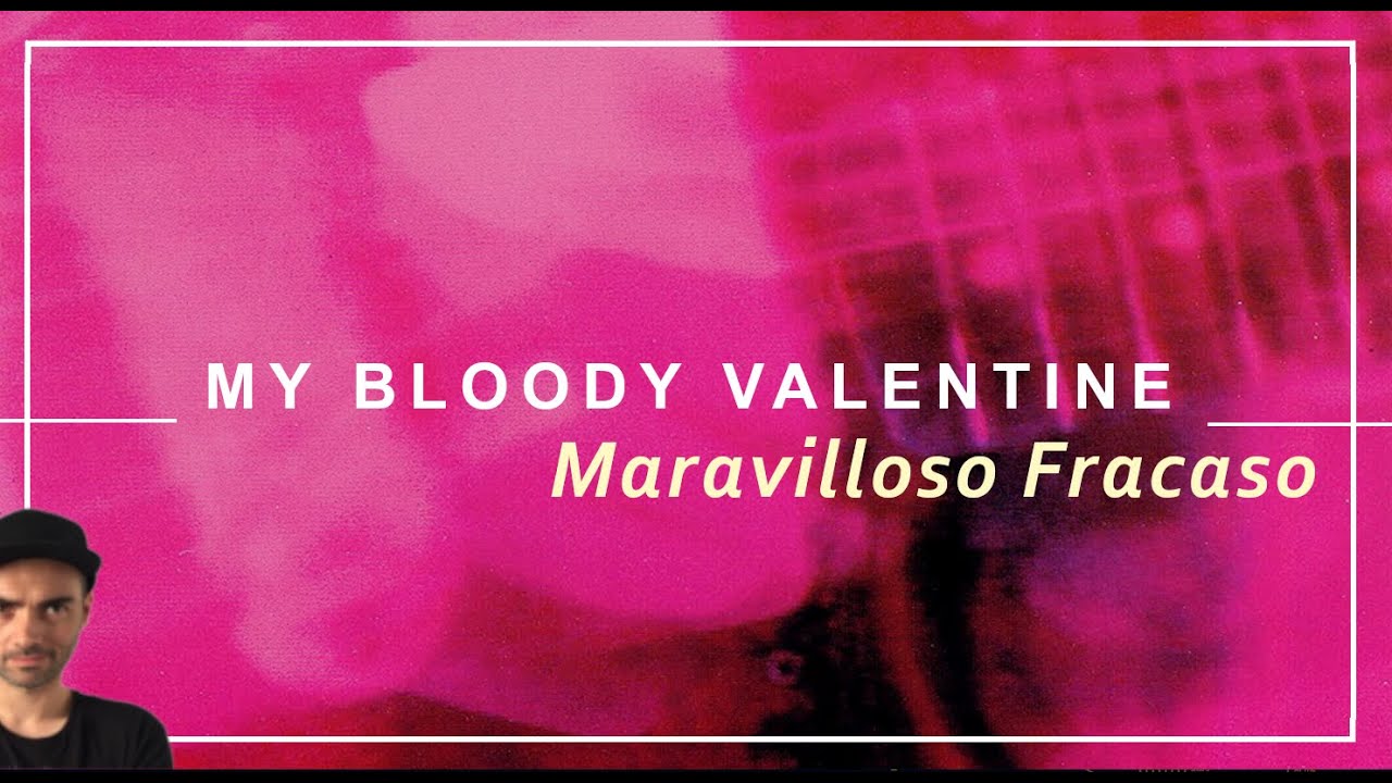 MY BLOODY VALENTINE: Maravilloso Fracaso