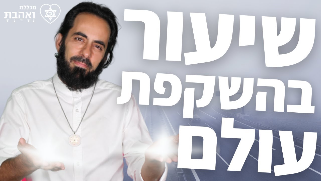 שיעור בהשקפת עולם על פי תפיסת הקבלה עם אריאל ברג | מכללת ואהבת לרעך כמוך