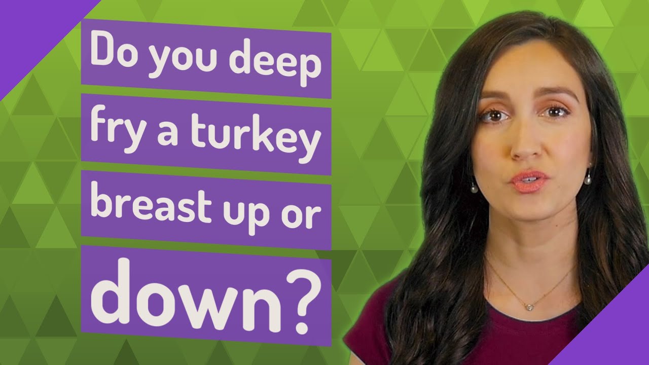 Do you deep fry a turkey breast up or down?