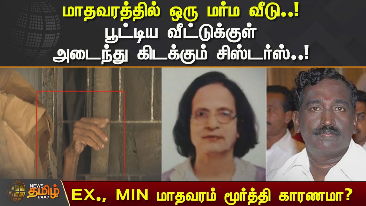மாதவரத்தில் ஒரு மர்ம வீடு..! பூட்டிய வீட்டுக்குள் அடைந்து கிடக்கும் சிஸ்டர்ஸ் EX., MIN  காரணமா?