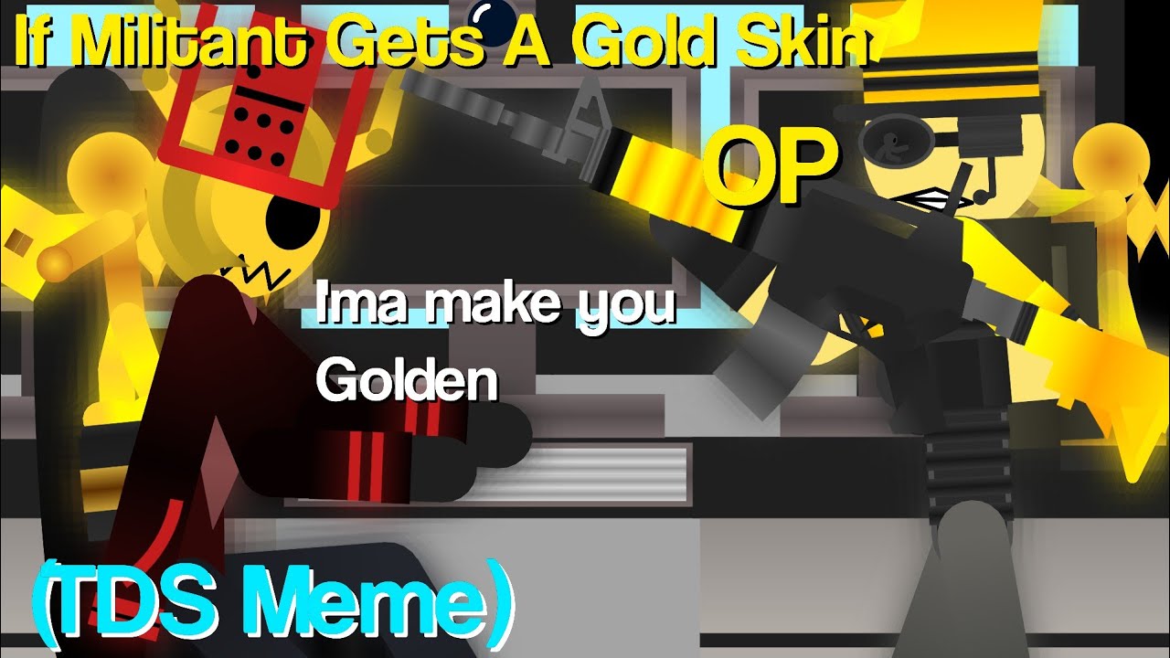 If Militants Gets A Golden Skin (TDS Meme)